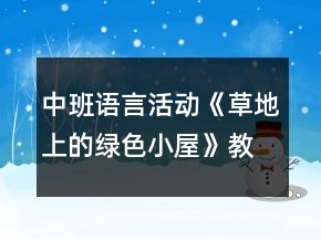 中班語言活動《草地上的綠色小屋》教學設計反思