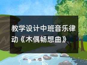 教學(xué)設(shè)計(jì)中班音樂律動(dòng)《木偶暢想曲》