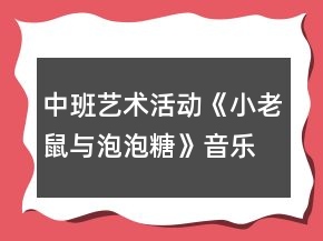 中班藝術活動《小老鼠與泡泡糖》音樂教案反思