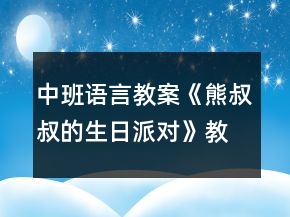 中班語言教案《熊叔叔的生日派對》教材分析反思