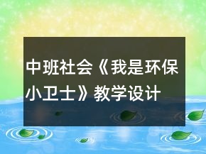 中班社會(huì)《我是環(huán)保小衛(wèi)士》教學(xué)設(shè)計(jì)