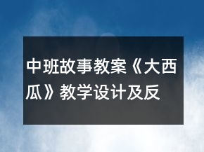 中班故事教案《大西瓜》教學(xué)設(shè)計(jì)及反思