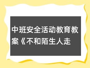 中班安全活動教育教案《不和陌生人走》反思