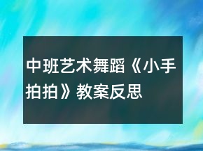 中班藝術(shù)舞蹈《小手拍拍》教案反思