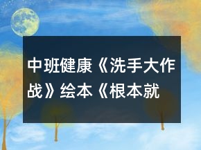 中班健康《洗手大作戰(zhàn)》繪本《根本就不臟嘛》教案反思