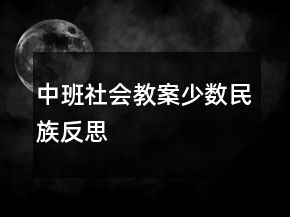 中班社會教案：少數(shù)民族反思