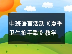 中班語(yǔ)言活動(dòng)《夏季衛(wèi)生拍手歌》教學(xué)設(shè)計(jì)