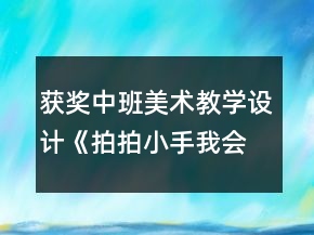 獲獎(jiǎng)中班美術(shù)教學(xué)設(shè)計(jì)《拍拍小手我會(huì)變》
