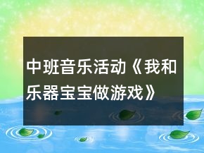 中班音樂活動《我和樂器寶寶做游戲》游戲教案反思