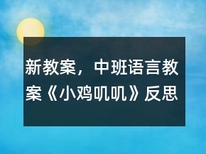 新教案，中班語(yǔ)言教案《小雞嘰嘰》反思
