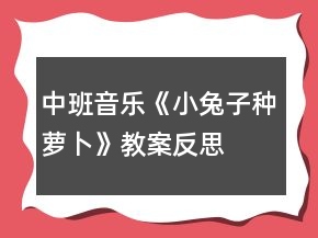中班音樂(lè)《小兔子種蘿卜》教案反思