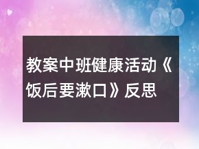 教案中班健康活動《飯后要漱口》反思
