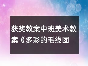 獲獎教案中班美術教案《多彩的毛線團》反思