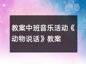 教案中班音樂活動《動物說話》教案