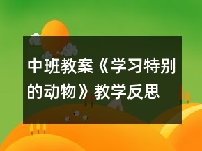 中班教案《學(xué)習(xí)特別的動物》教學(xué)反思