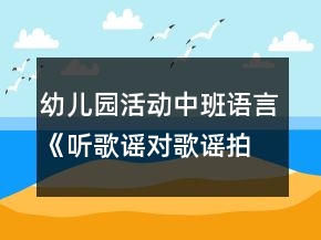 幼兒園活動(dòng)中班語(yǔ)言《聽歌謠對(duì)歌謠拍手歌》教案反思