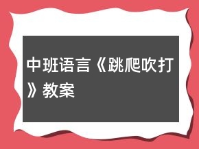 中班語言《跳、爬、吹、打》教案