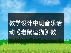 教學(xué)設(shè)計中班音樂活動《老鼠逗貓》教案反思