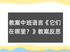 教案中班語言《它們在哪里？》教案反思