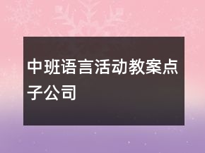中班語言活動教案：點(diǎn)子公司