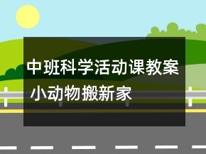 中班科學(xué)活動課教案 小動物搬新家