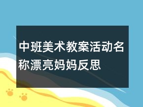 中班美術(shù)教案活動名稱：漂亮媽媽反思