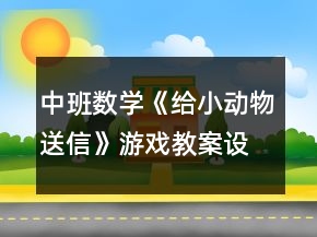 中班數(shù)學(xué)《給小動(dòng)物送信》游戲教案設(shè)計(jì)及反思分析