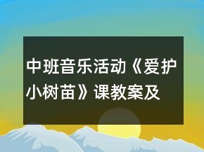 中班音樂(lè)活動(dòng)《愛(ài)護(hù)小樹(shù)苗》課教案及教學(xué)反思