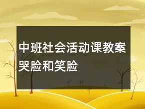 中班社會(huì)活動(dòng)課教案：哭臉和笑臉