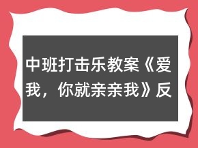 中班打擊樂教案《愛我，你就親親我》反思