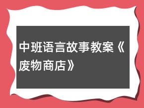 中班語言故事教案《廢物商店》