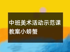 中班美術(shù)活動(dòng)示范課教案：小螃蟹