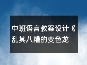 中班語言教案設(shè)計(jì)：《亂其八糟的變色龍》