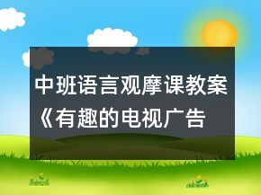 中班語言觀摩課教案《有趣的電視廣告》反思