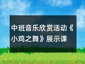 中班音樂(lè)欣賞活動(dòng)《小雞之舞》展示課教案