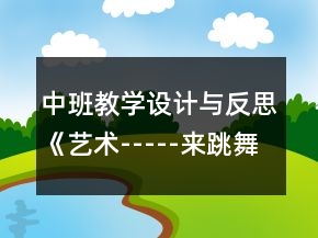 中班教學(xué)設(shè)計與反思《藝術(shù)-----來跳舞》