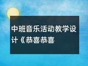 中班音樂活動教學設計——《恭喜恭喜》