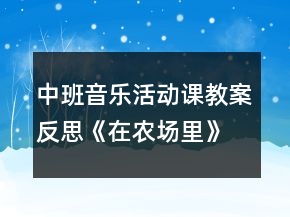 中班音樂活動課教案反思《在農(nóng)場里》