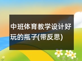 中班體育教學(xué)設(shè)計(jì)：好玩的瓶子(帶反思)