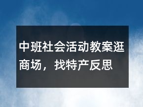 中班社會活動教案：逛商場，找特產(chǎn)反思