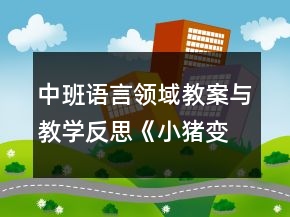 中班語(yǔ)言領(lǐng)域教案與教學(xué)反思《小豬變形記》