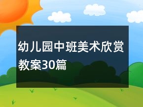 幼兒園中班美術(shù)欣賞教案30篇