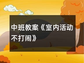 中班教案《室內(nèi)活動(dòng)不打鬧》