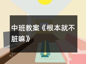 中班教案《根本就不臟嘛》