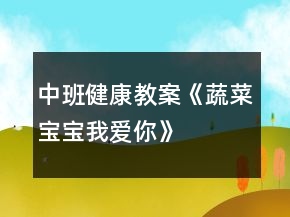 中班健康教案《蔬菜寶寶我愛(ài)你》