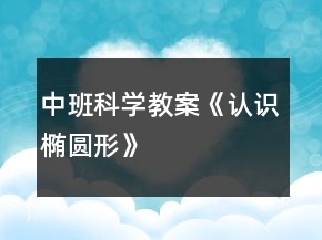中班科學(xué)教案《認(rèn)識(shí)橢圓形》