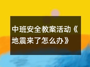 中班安全教案活動《地震來了怎么辦》反思