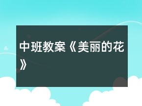 中班教案《美麗的花》