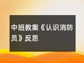 中班教案《認(rèn)識(shí)消防員》反思