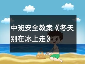 中班安全教案《冬天別在冰上走》